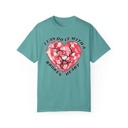 I Can Do It With A Broken Heart - Comfort Colors Shirt
