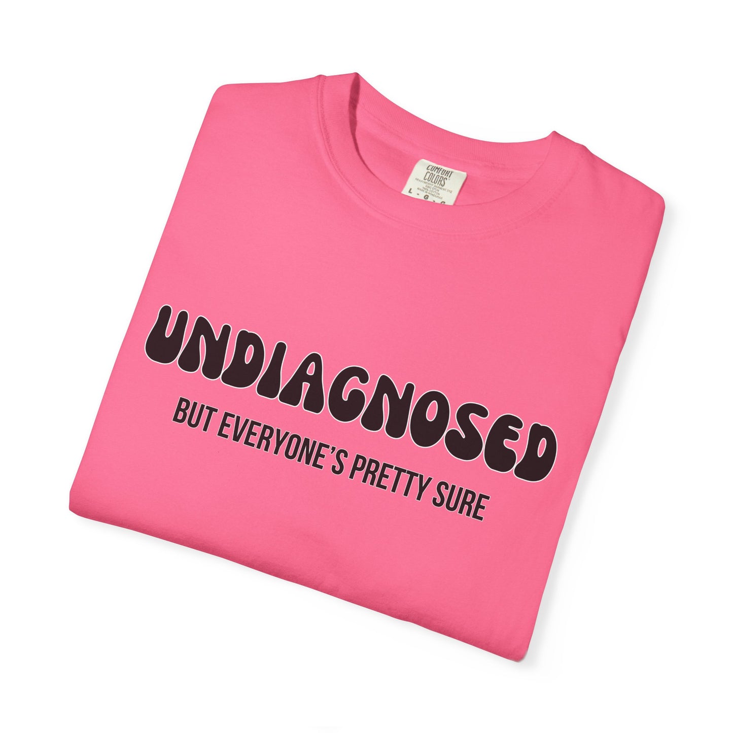 Undiagnosed...But Everyone's Pretty Sure - Comfort Colors Shirt