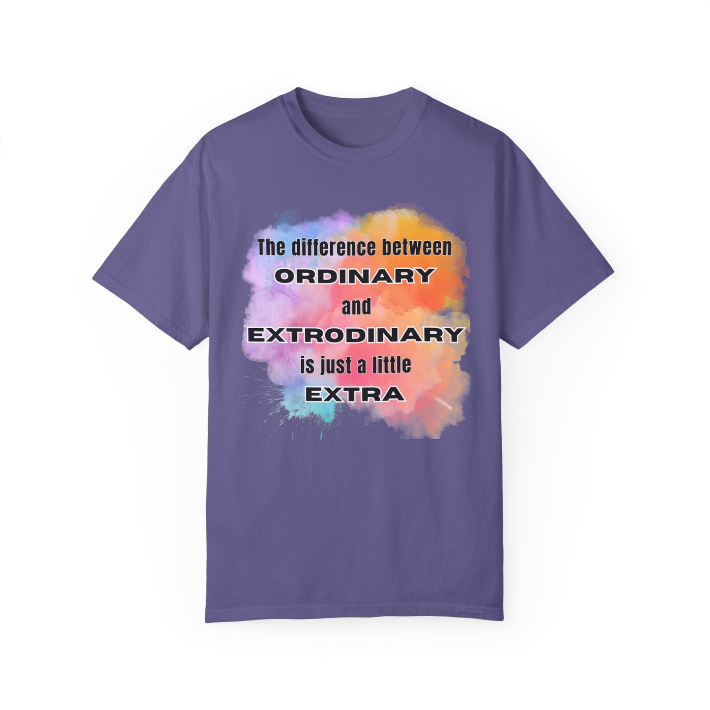 The Difference Between Ordinary and Extraordinary Is Just A Little Extra - Comfort Colors Shirt
