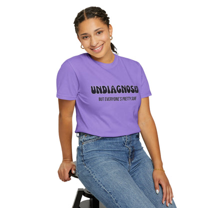 Undiagnosed...But Everyone's Pretty Sure - Comfort Colors Shirt