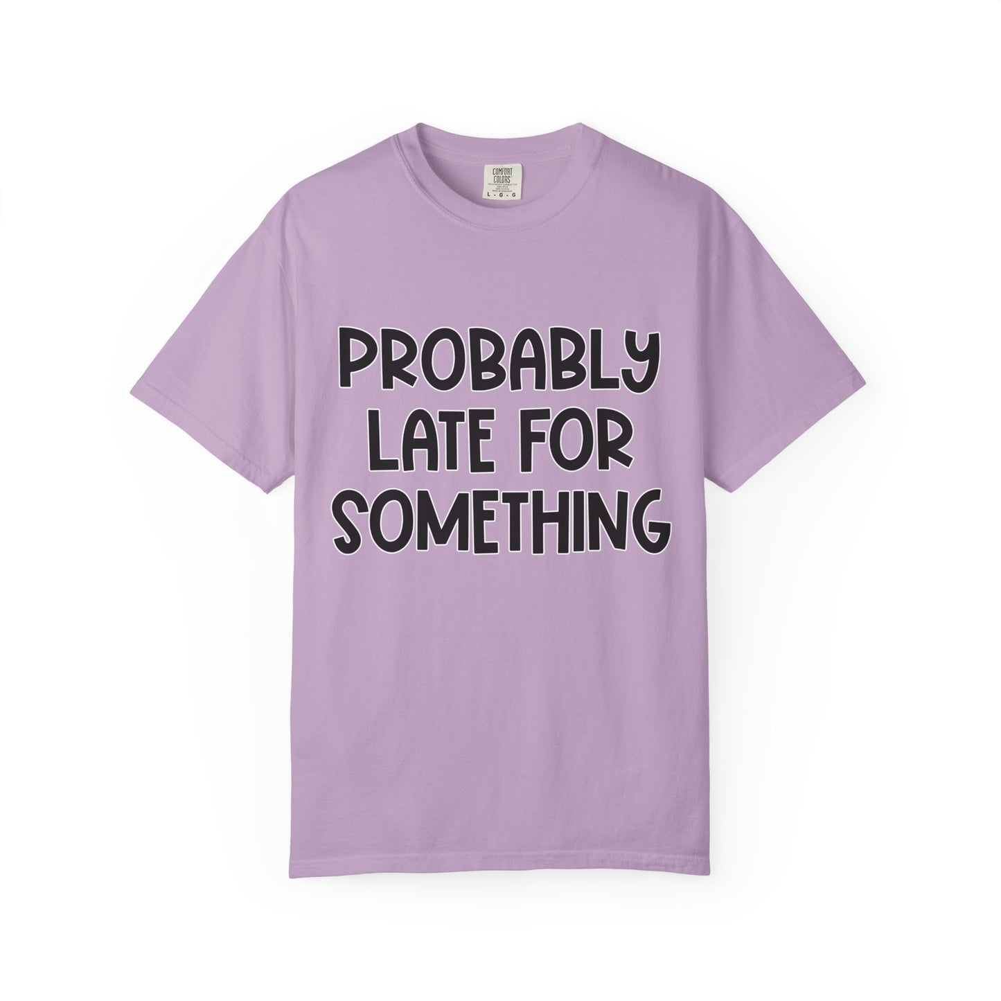 Probably Late For Something - Comfort Colors Shirt