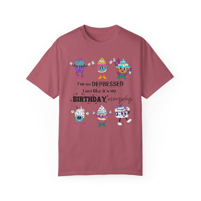 I'm So Depressed I Act Like It's My Birthday Everyday - Comfort Colors Shirt