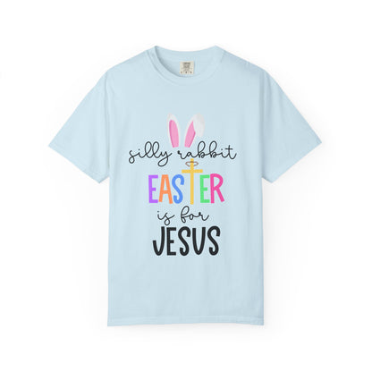 Silly Rabbit Easter is for Jesus - Comfort Colors Shirt
