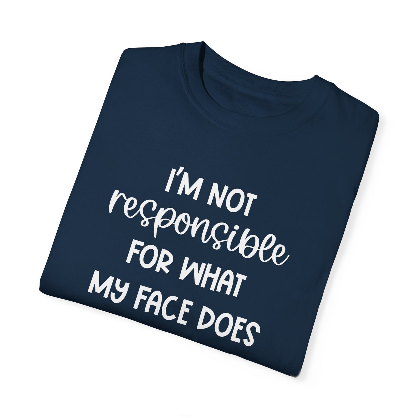 I'm Not Responsible For What My Face Does When You Talk - Comfort Colors Shirt