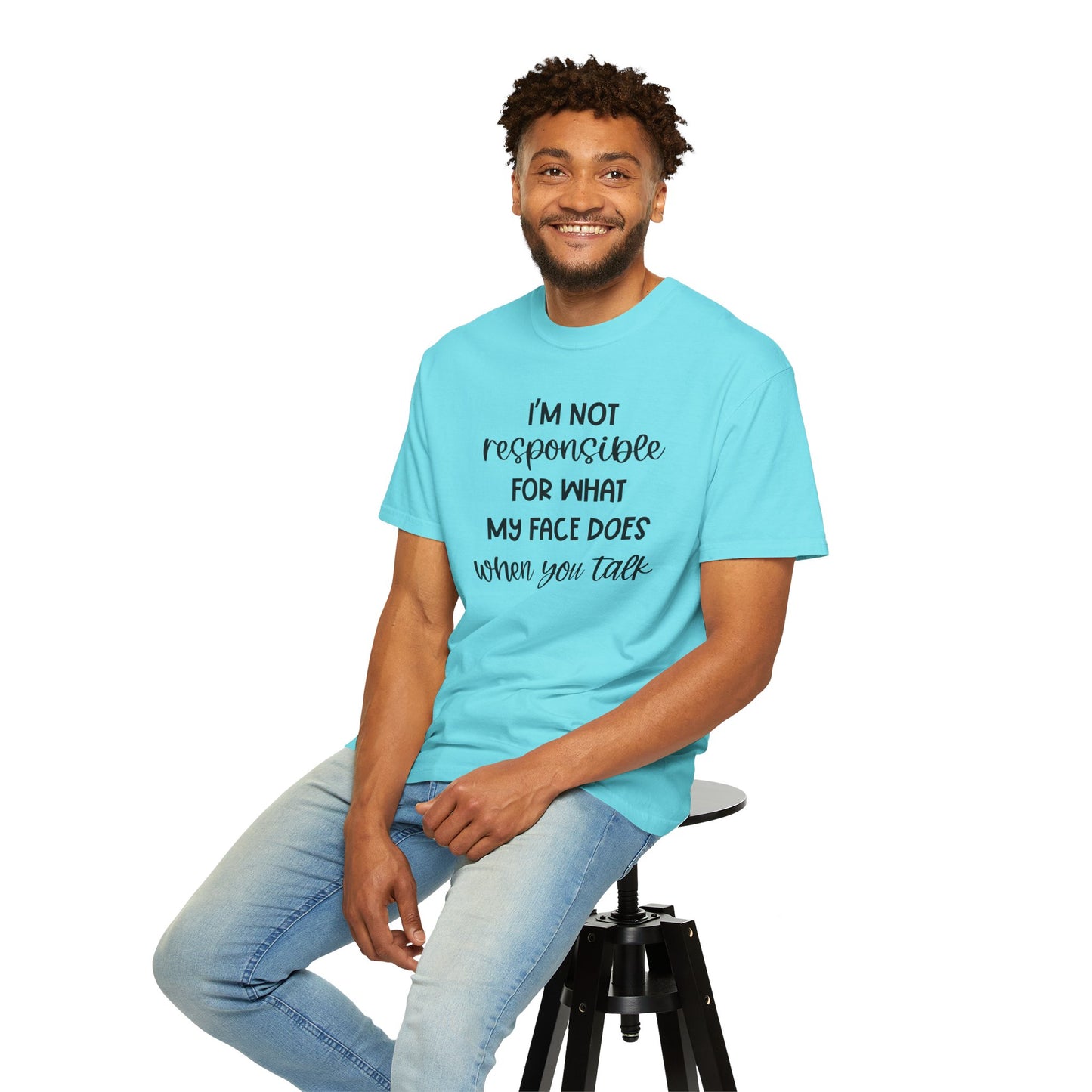 I'm Not Responsible For What My Face Does When You Talk - Comfort Colors Shirt