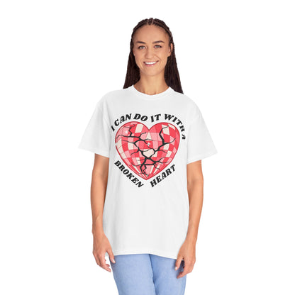 I Can Do It With A Broken Heart - Comfort Colors Shirt