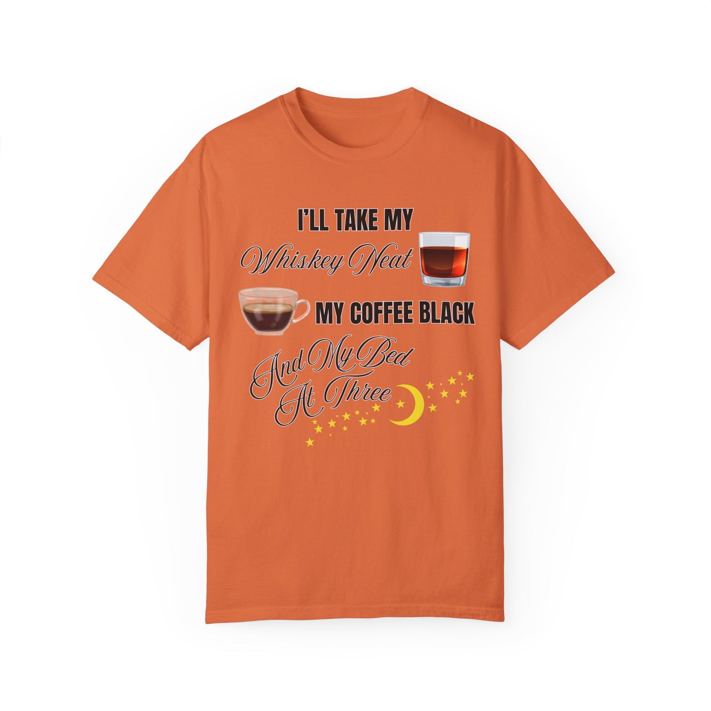 I'll Take My Whiskey Neat, My Coffee Black, And My Bed At Three - Comfort Colors Shirt