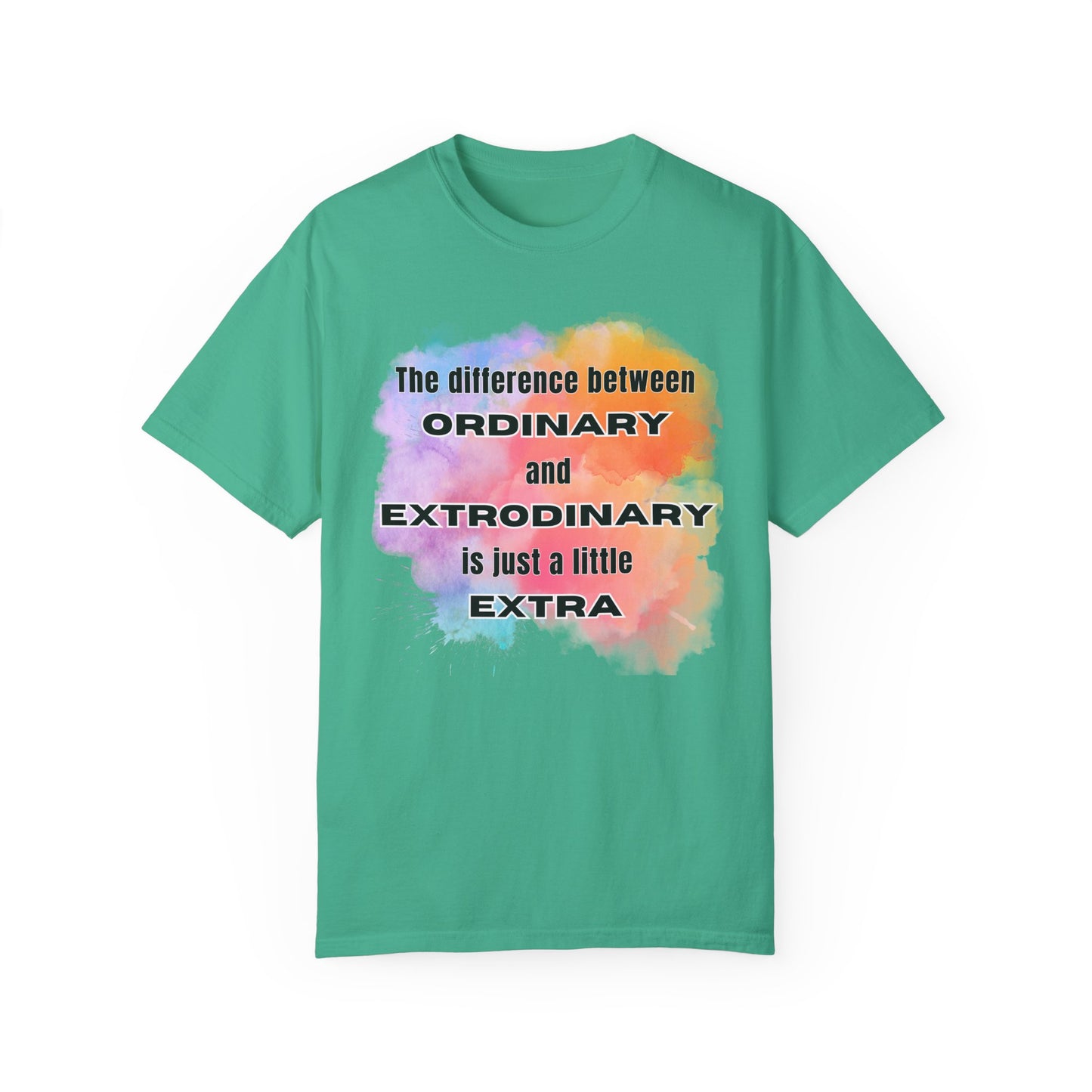 The Difference Between Ordinary and Extraordinary Is Just A Little Extra - Comfort Colors Shirt