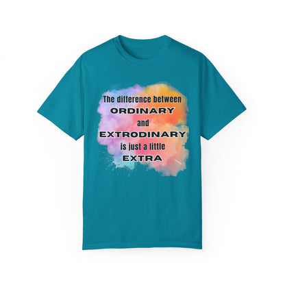 The Difference Between Ordinary and Extraordinary Is Just A Little Extra - Comfort Colors Shirt