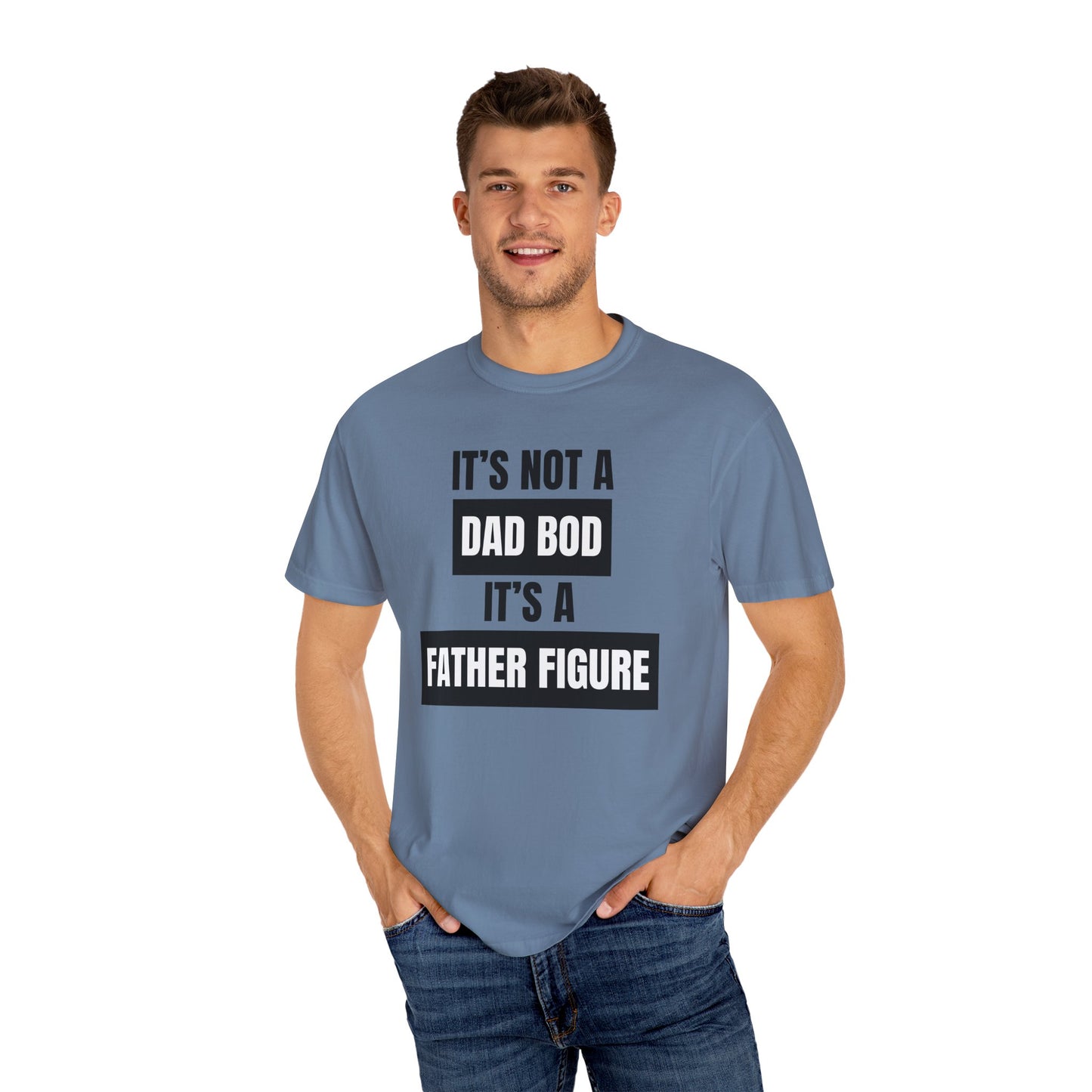It's Not A Dad Bod, It's A Father Figure - Comfort Colors Shirt