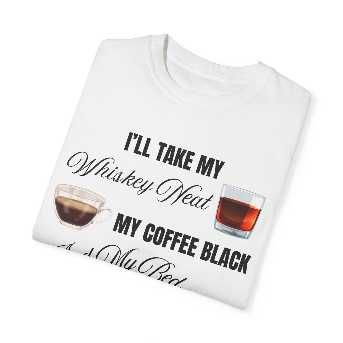 I'll Take My Whiskey Neat, My Coffee Black, And My Bed At Three - Comfort Colors Shirt