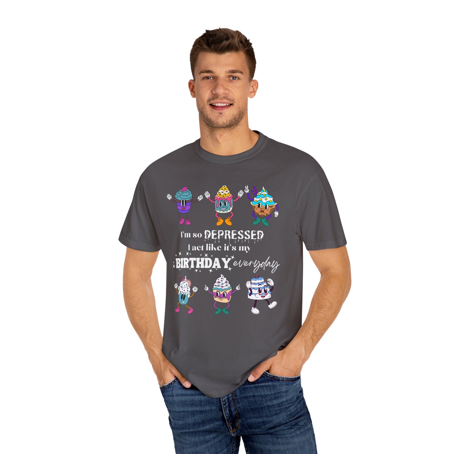 I'm So Depressed I Act Like It's My Birthday Everyday - Comfort Colors Shirt