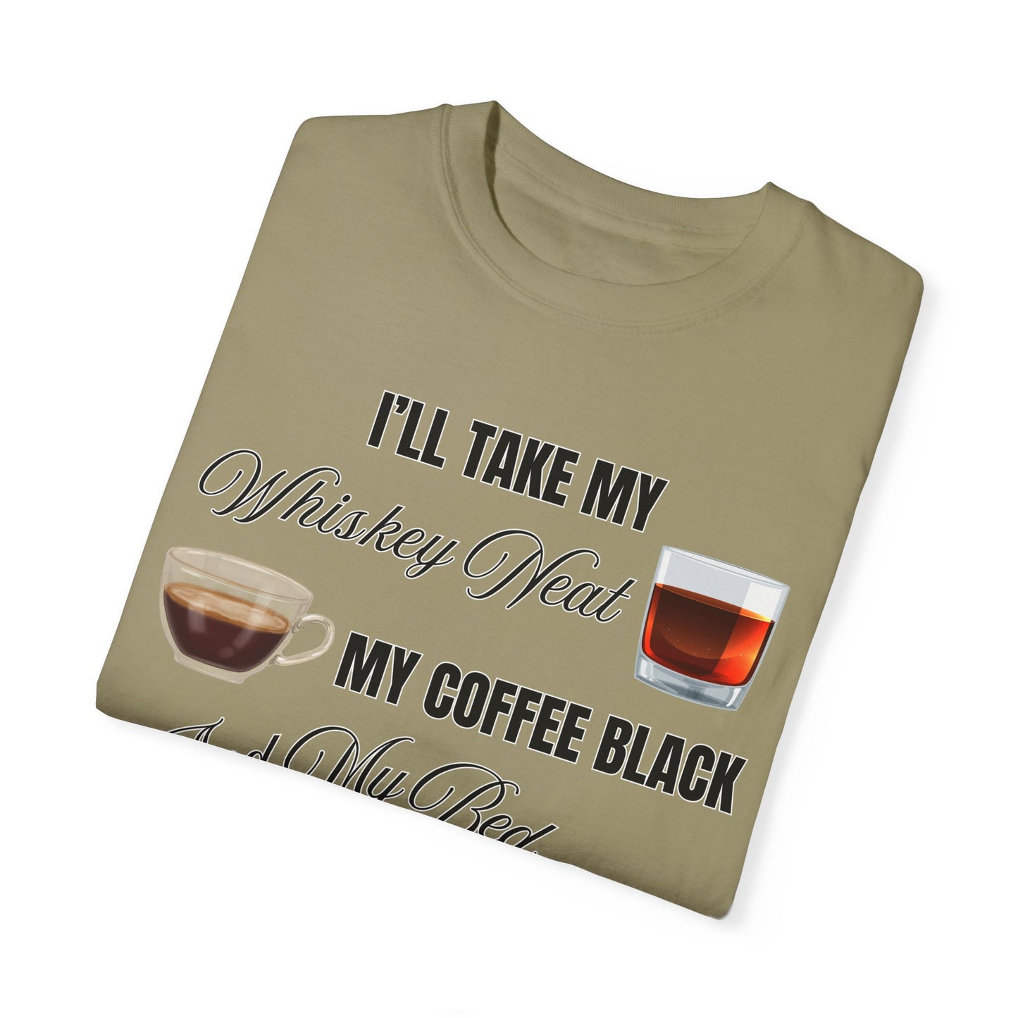 I'll Take My Whiskey Neat, My Coffee Black, And My Bed At Three - Comfort Colors Shirt
