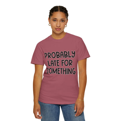 Probably Late For Something - Comfort Colors Shirt