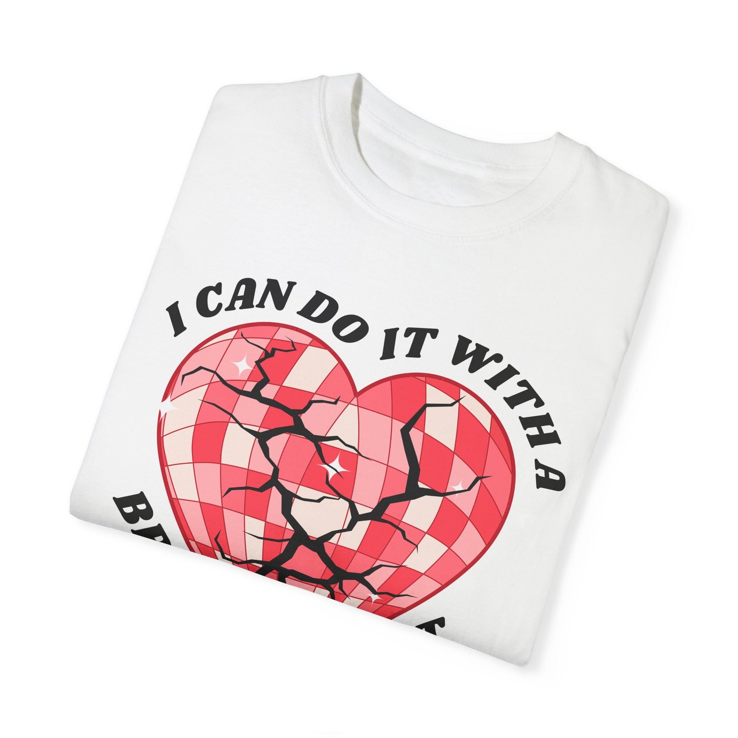 I Can Do It With A Broken Heart - Comfort Colors Shirt