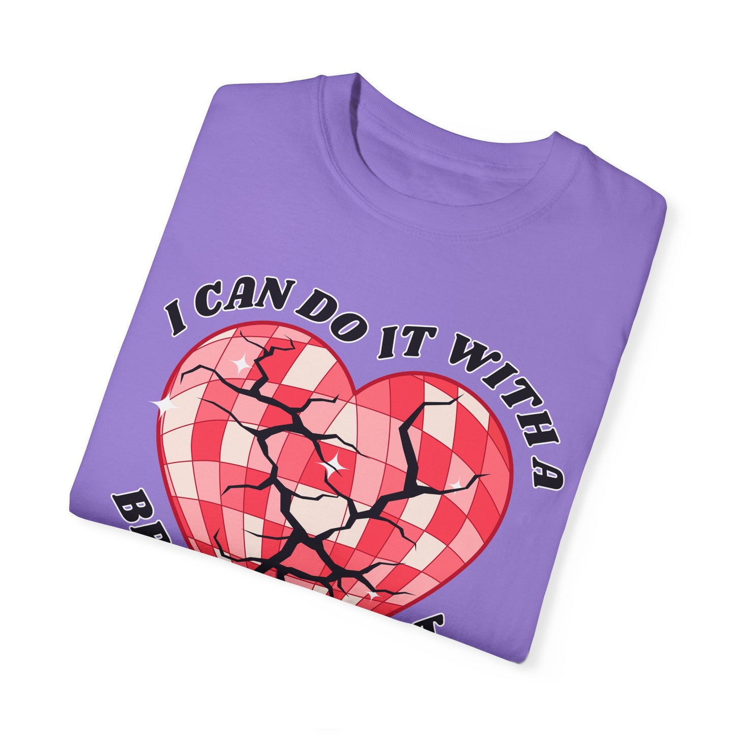 I Can Do It With A Broken Heart - Comfort Colors Shirt