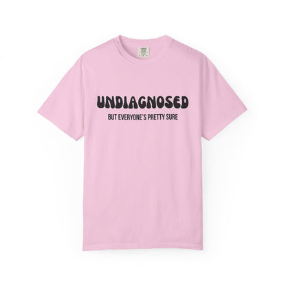 Undiagnosed...But Everyone's Pretty Sure - Comfort Colors Shirt