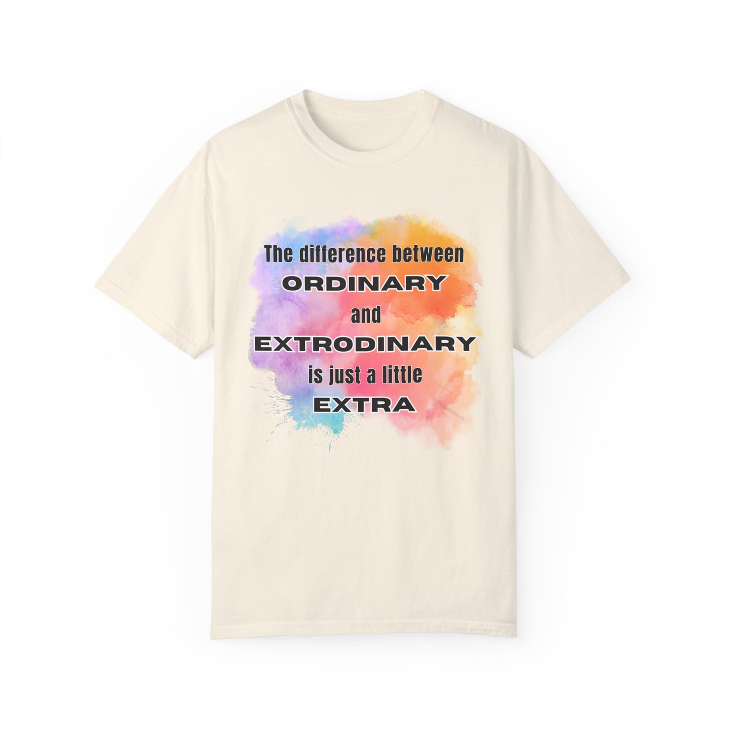 The Difference Between Ordinary and Extraordinary Is Just A Little Extra - Comfort Colors Shirt