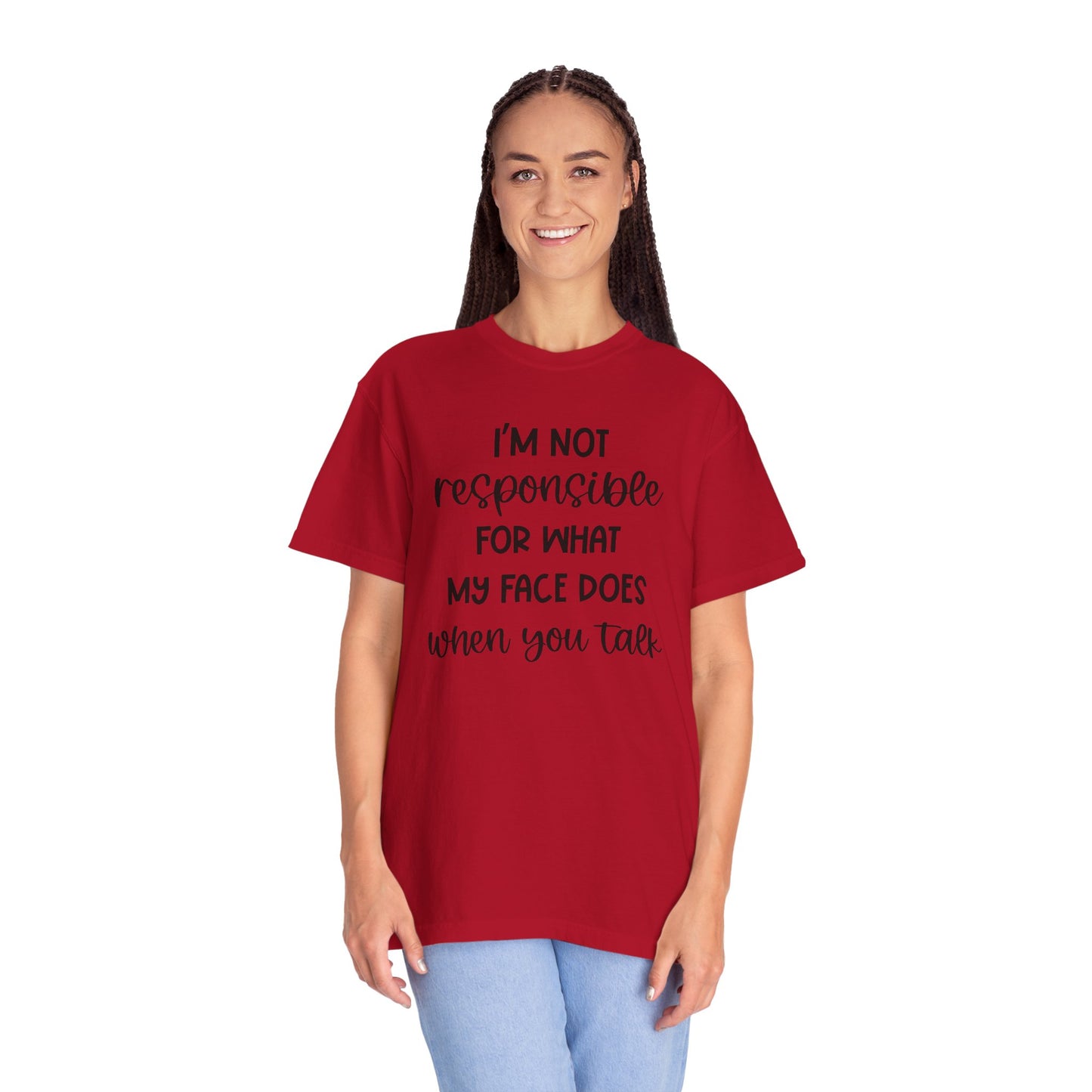 I'm Not Responsible For What My Face Does When You Talk - Comfort Colors Shirt