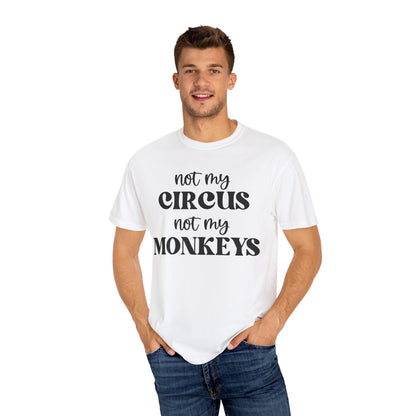 Not My Circus, Not My Monkeys - Comfort Colors Shirt