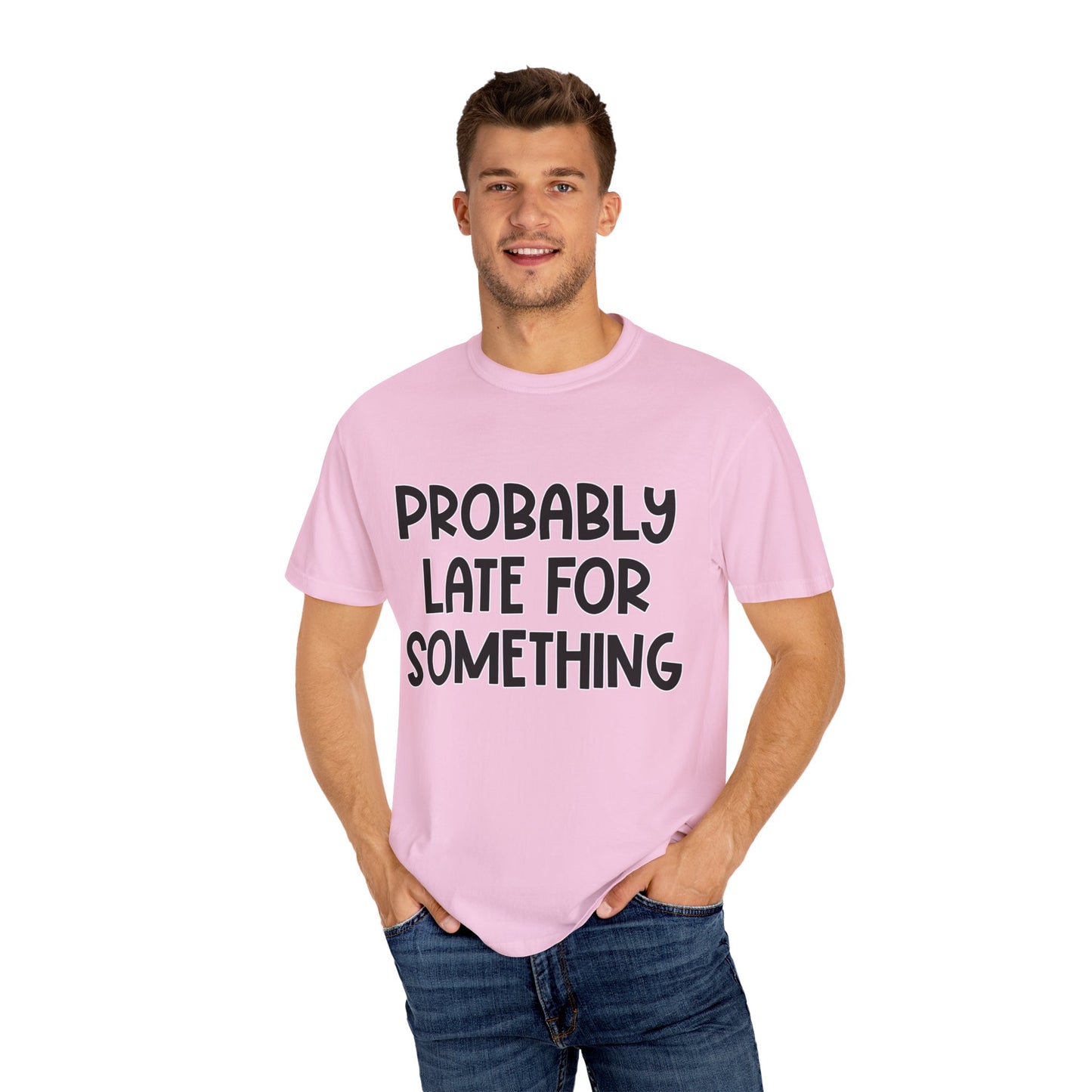 Probably Late For Something - Comfort Colors Shirt