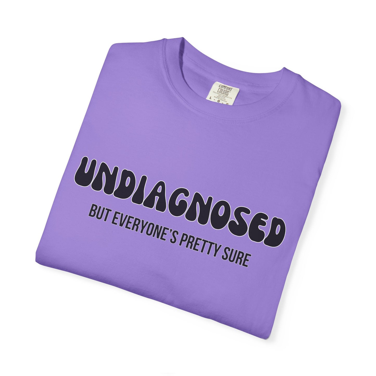 Undiagnosed...But Everyone's Pretty Sure - Comfort Colors Shirt