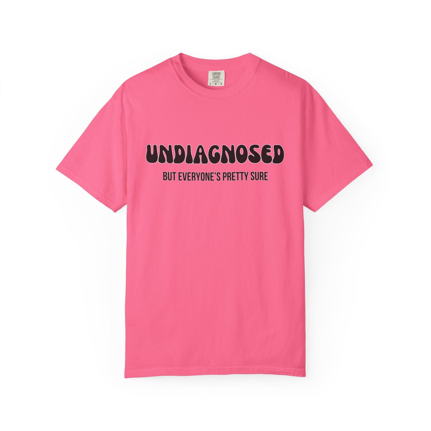Undiagnosed...But Everyone's Pretty Sure - Comfort Colors Shirt