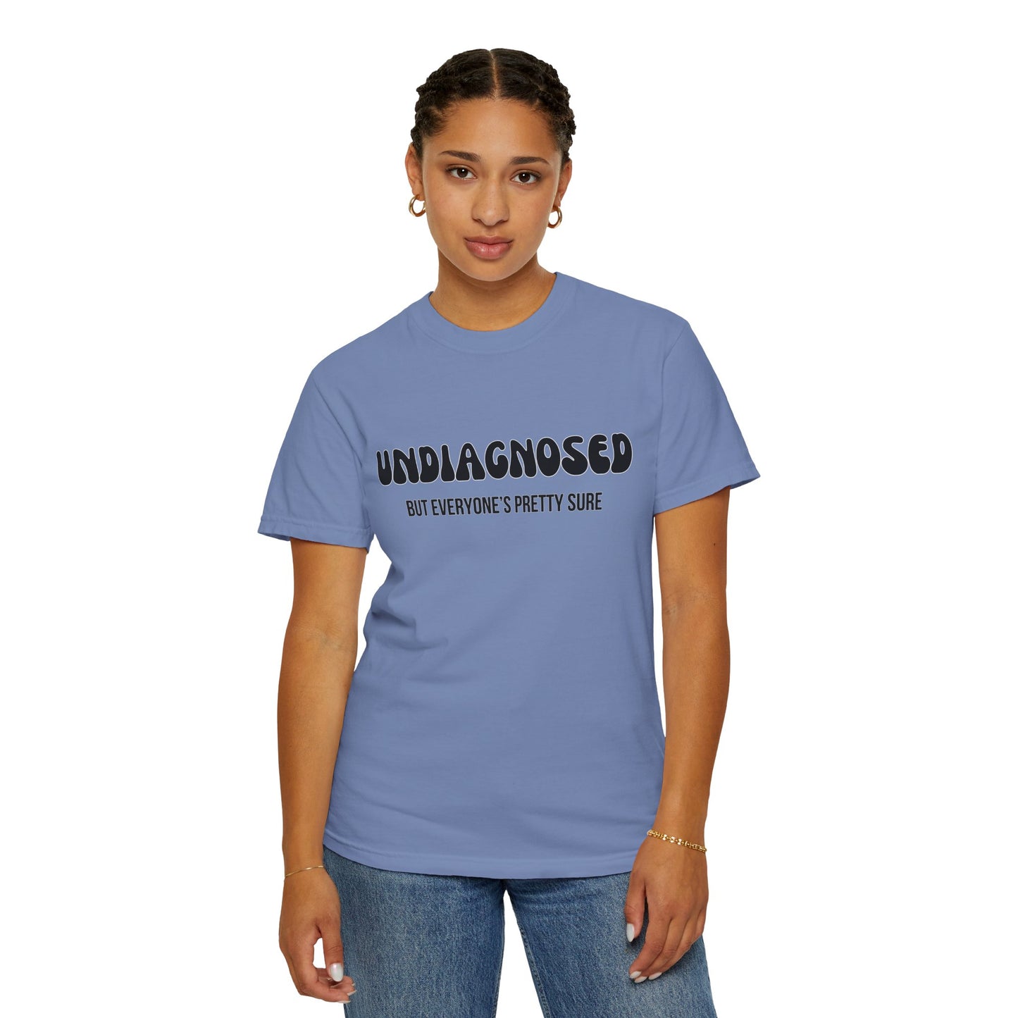 Undiagnosed...But Everyone's Pretty Sure - Comfort Colors Shirt