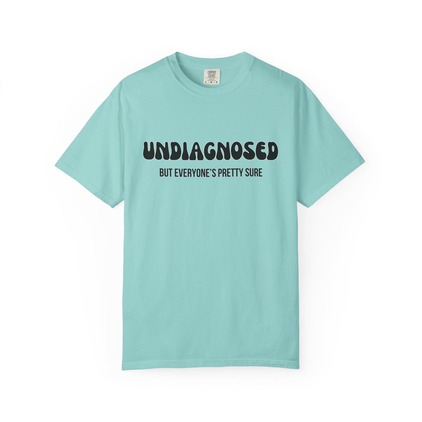 Undiagnosed...But Everyone's Pretty Sure - Comfort Colors Shirt
