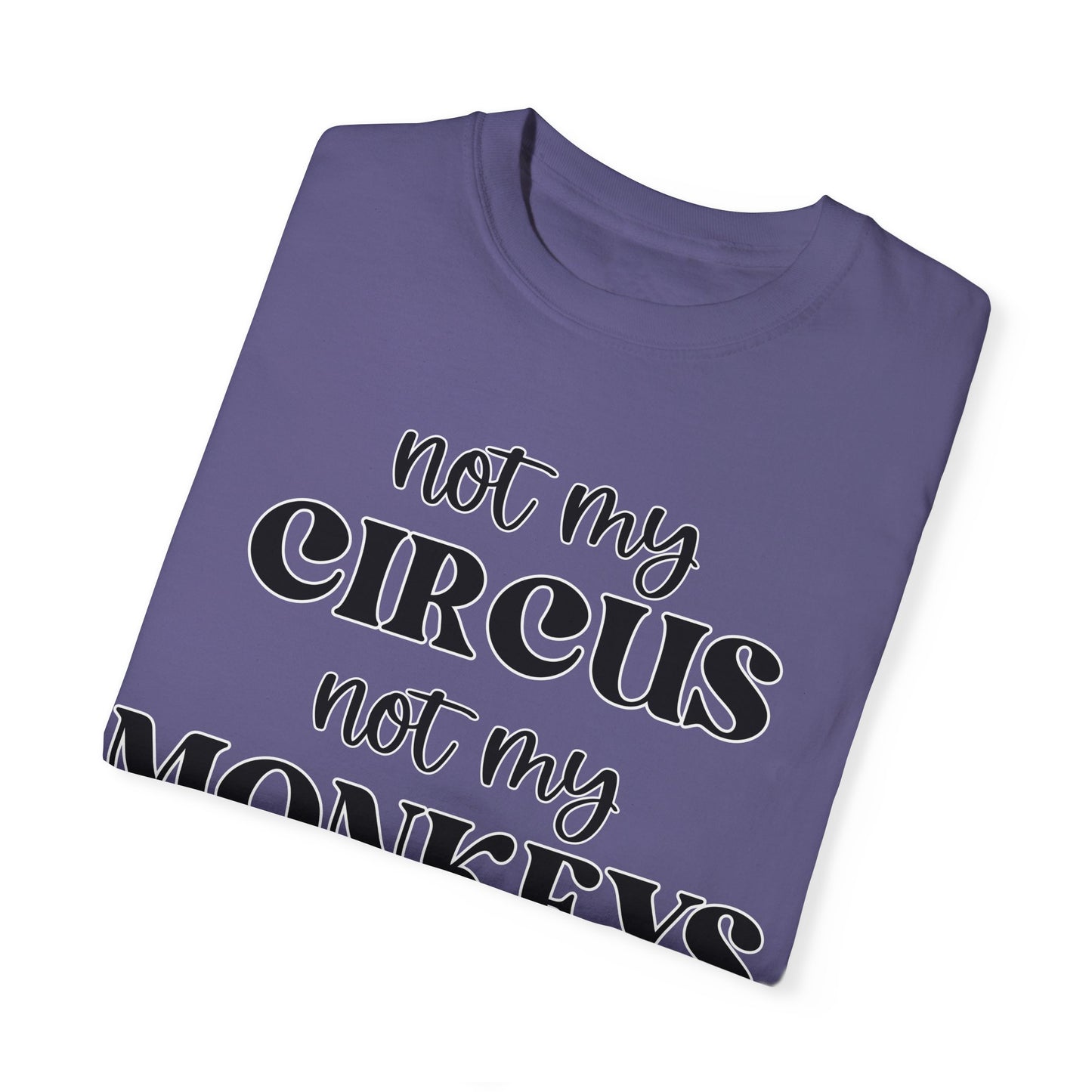 Not My Circus, Not My Monkeys - Comfort Colors Shirt
