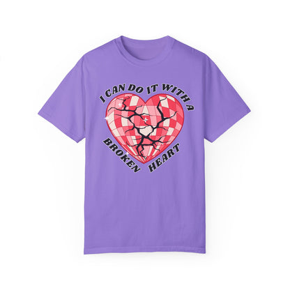 I Can Do It With A Broken Heart - Comfort Colors Shirt