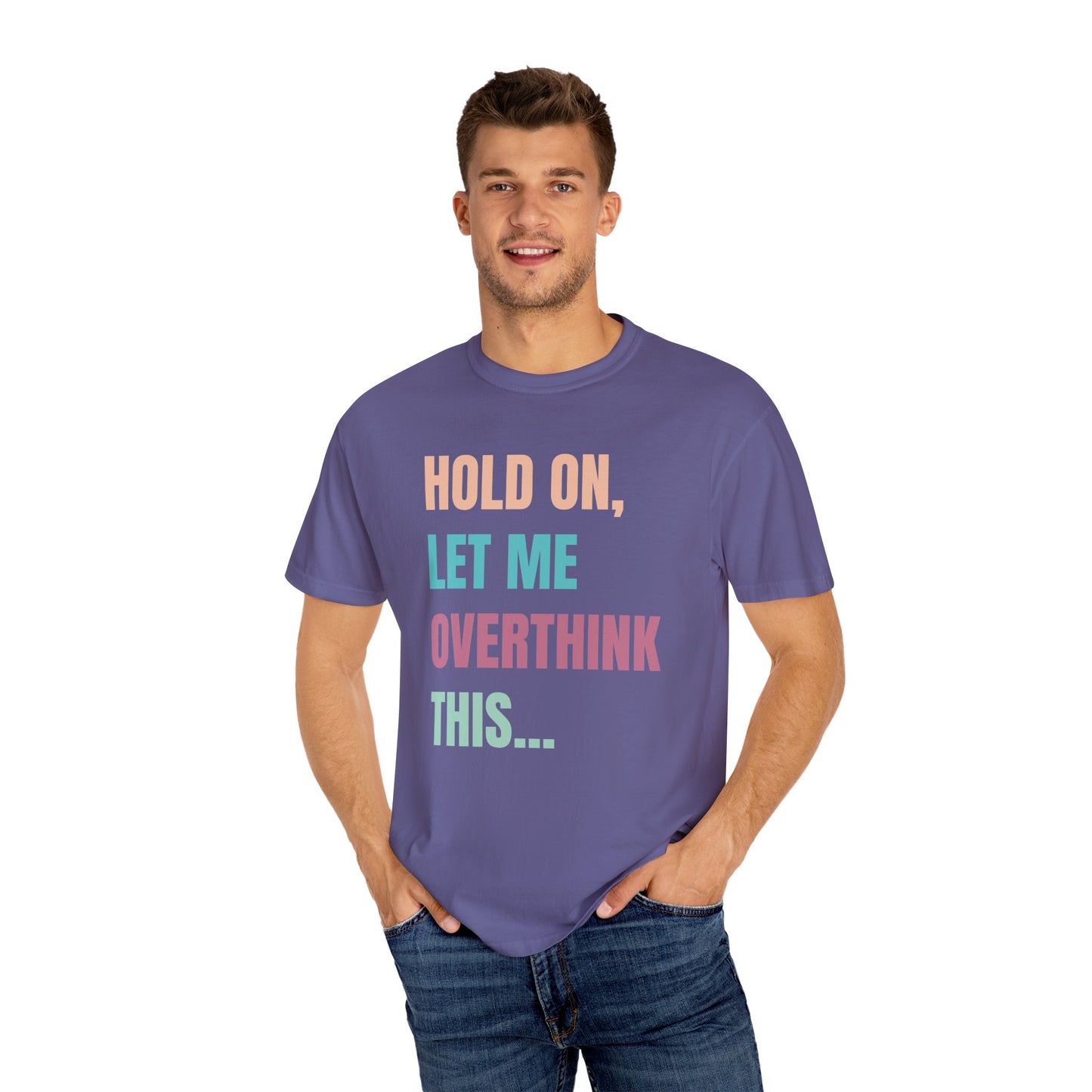 Hold On, Let Me Overthink This - Comfort Colors Shirt