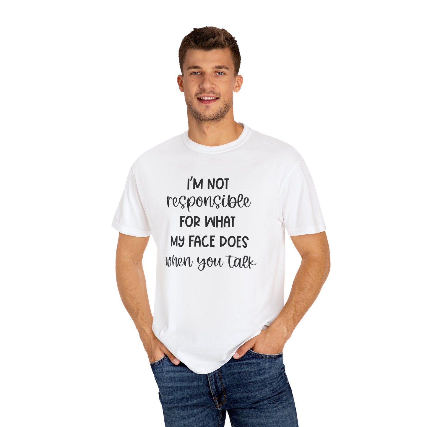I'm Not Responsible For What My Face Does When You Talk - Comfort Colors Shirt