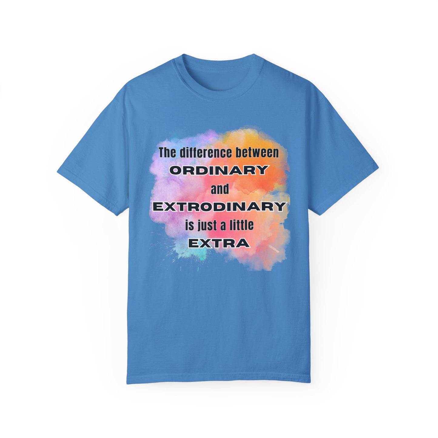 The Difference Between Ordinary and Extraordinary Is Just A Little Extra - Comfort Colors Shirt