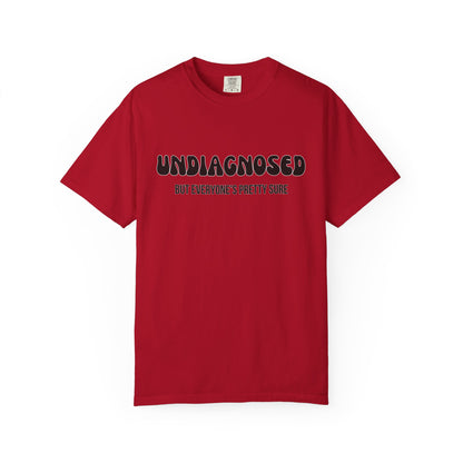 Undiagnosed...But Everyone's Pretty Sure - Comfort Colors Shirt