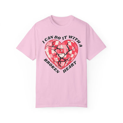 I Can Do It With A Broken Heart - Comfort Colors Shirt