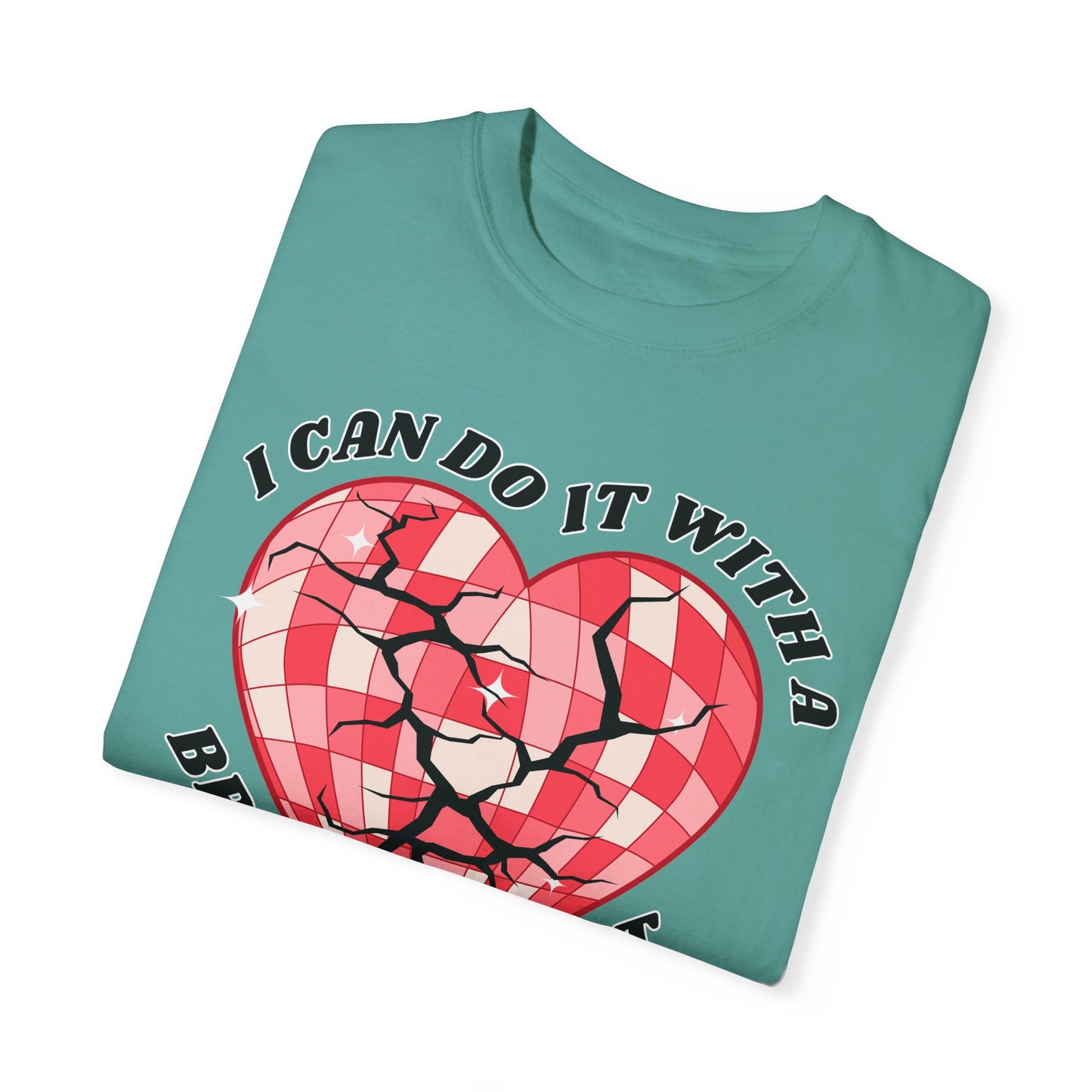 I Can Do It With A Broken Heart - Comfort Colors Shirt