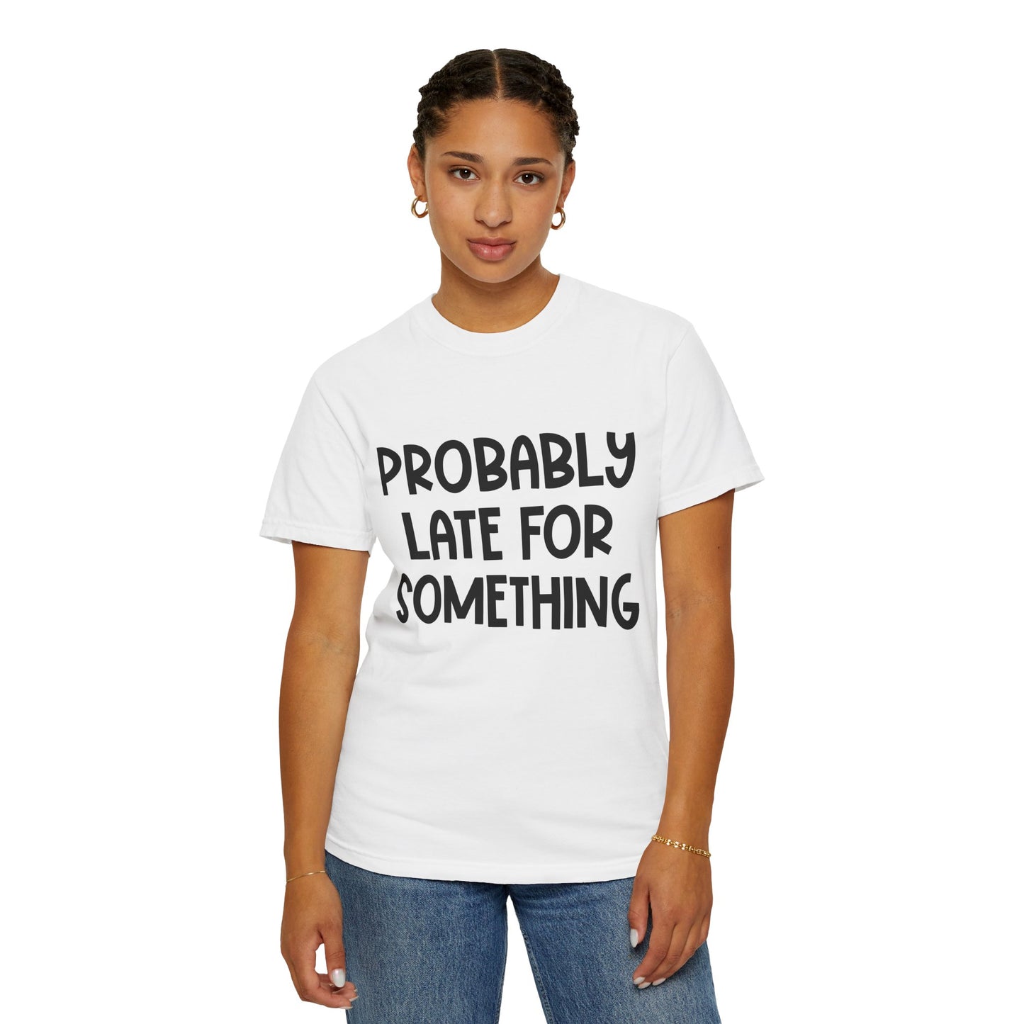 Probably Late For Something - Comfort Colors Shirt