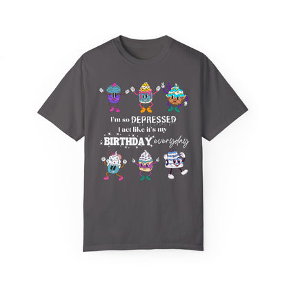 I'm So Depressed I Act Like It's My Birthday Everyday - Comfort Colors Shirt