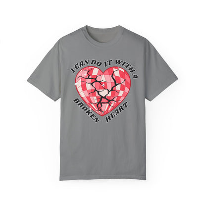 I Can Do It With A Broken Heart - Comfort Colors Shirt