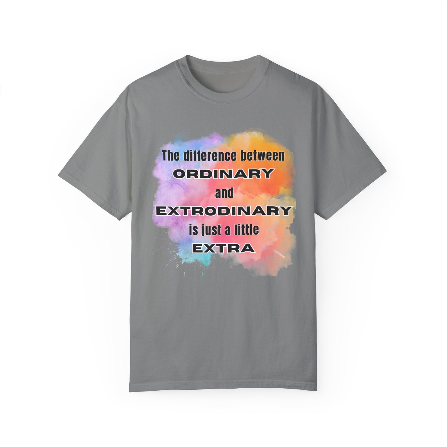 The Difference Between Ordinary and Extraordinary Is Just A Little Extra - Comfort Colors Shirt