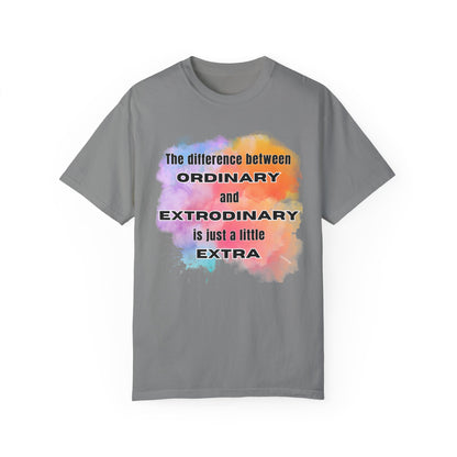 The Difference Between Ordinary and Extraordinary Is Just A Little Extra - Comfort Colors Shirt
