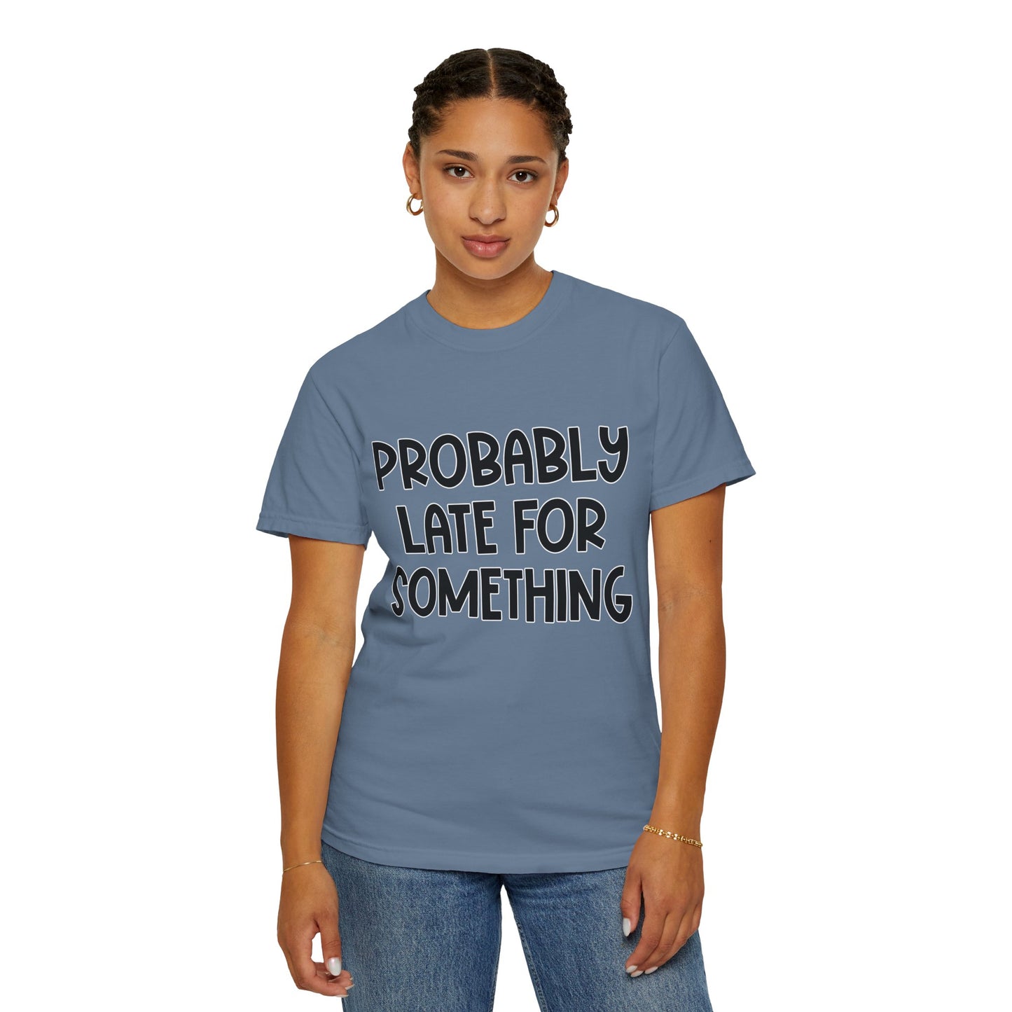 Probably Late For Something - Comfort Colors Shirt