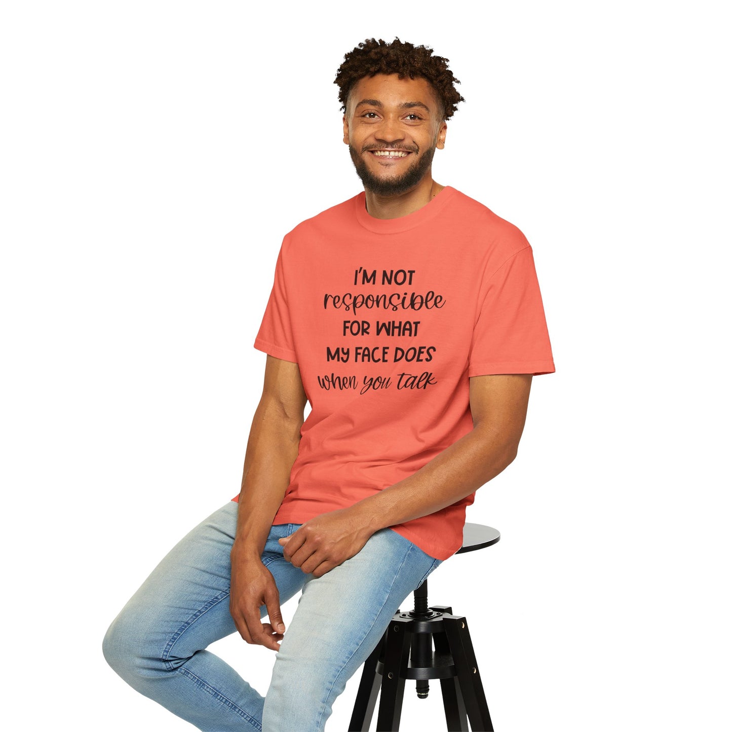 I'm Not Responsible For What My Face Does When You Talk - Comfort Colors Shirt