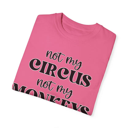 Not My Circus, Not My Monkeys - Comfort Colors Shirt