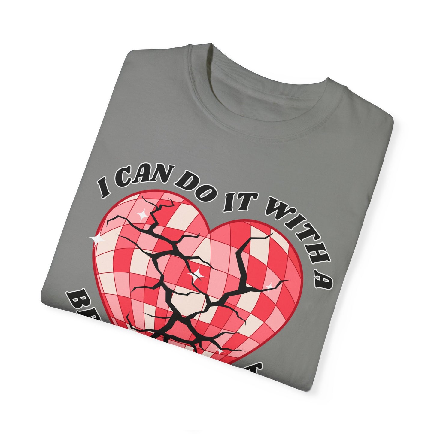 I Can Do It With A Broken Heart - Comfort Colors Shirt