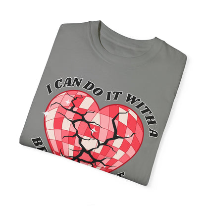 I Can Do It With A Broken Heart - Comfort Colors Shirt