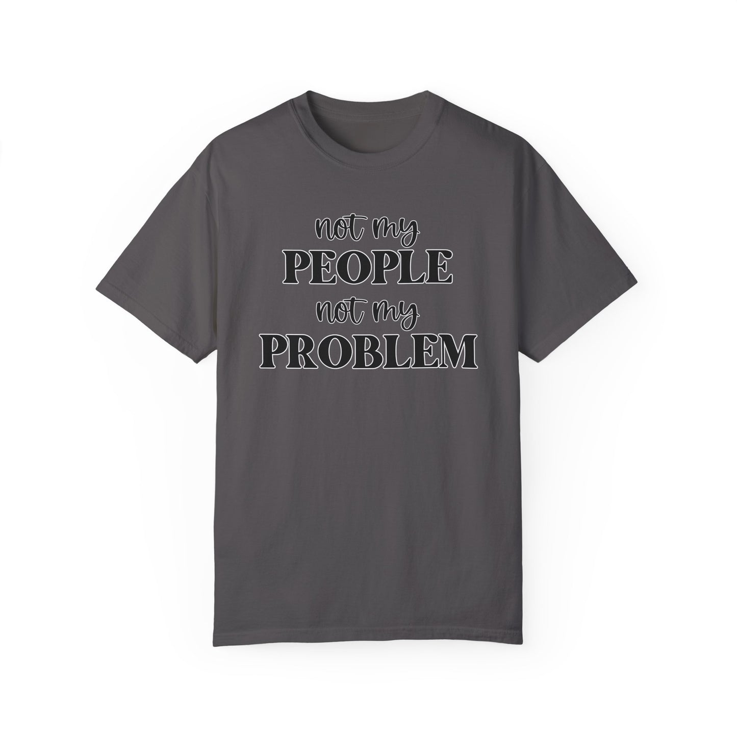 Not My People, Not My Problem - Comfort Colors Shirt