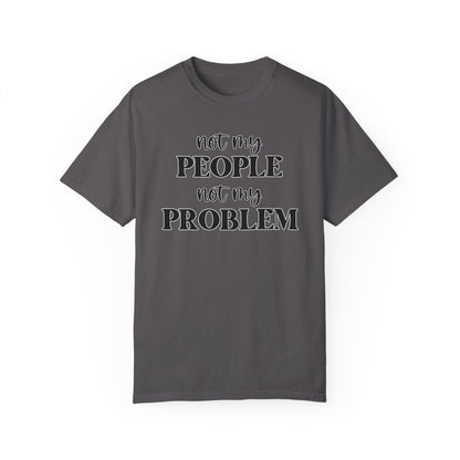 Not My People, Not My Problem - Comfort Colors Shirt