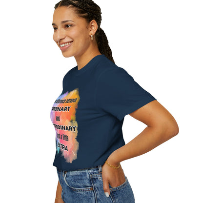 The Difference Between Ordinary and Extraordinary Is Just A Little Extra - Comfort Colors Shirt